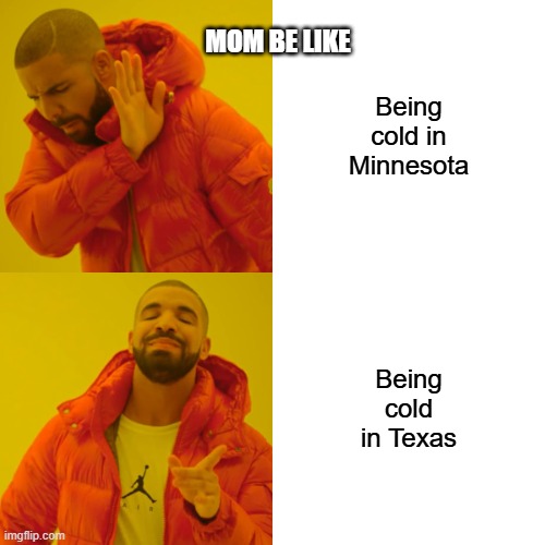 Drake Hotline Bling | MOM BE LIKE; Being cold in Minnesota; Being cold in Texas | image tagged in memes | made w/ Imgflip meme maker