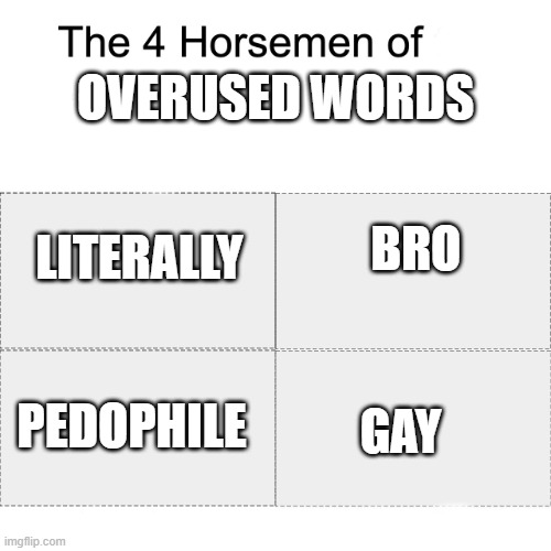 Four horsemen | OVERUSED WORDS; BRO; LITERALLY; GAY; PEDOPHILE | image tagged in four horsemen | made w/ Imgflip meme maker