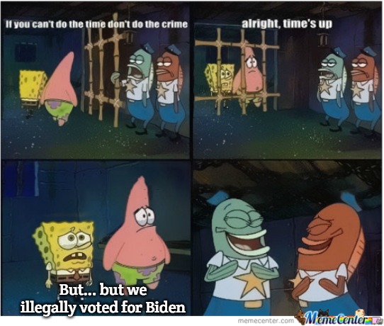 Spongebob Jail Meme | But... but we illegally voted for Biden | image tagged in spongebob jail meme | made w/ Imgflip meme maker