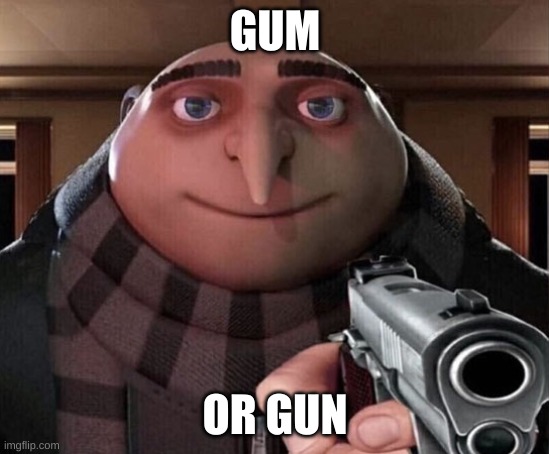 Gru Gun | GUM OR GUN | image tagged in gru gun | made w/ Imgflip meme maker