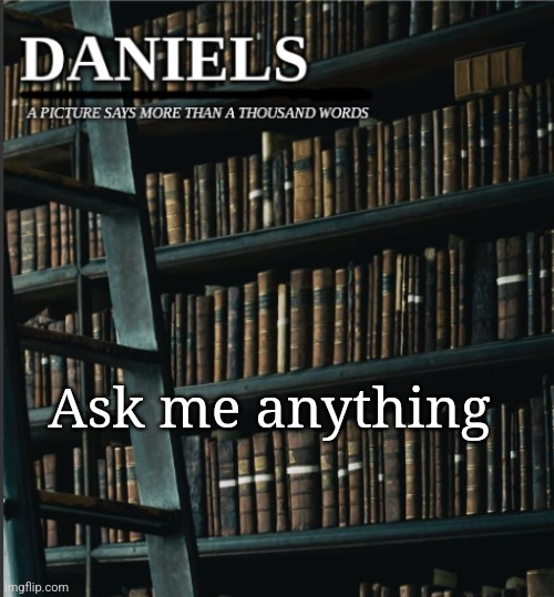 daniels book temp | Ask me anything | image tagged in daniels book temp | made w/ Imgflip meme maker