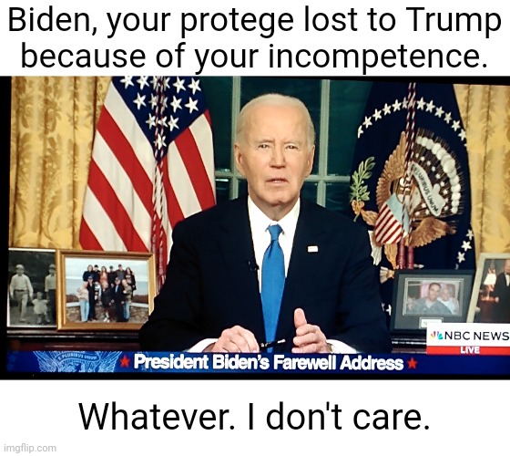 As the song says, "Goodbye to you", Magoo. | Biden, your protege lost to Trump
because of your incompetence. Whatever. I don't care. | made w/ Imgflip meme maker