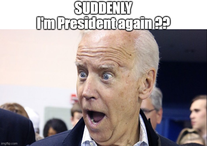 SUDDENLY
I'm President again ?? | made w/ Imgflip meme maker