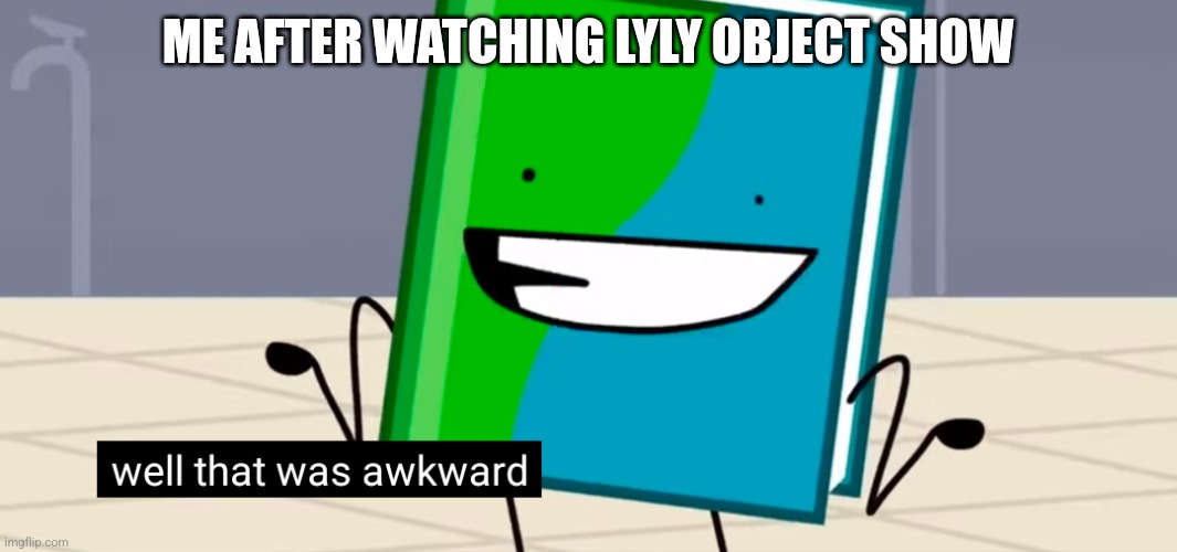 just don't watch it... | ME AFTER WATCHING LYLY OBJECT SHOW | image tagged in why are you reading this,bfdi | made w/ Imgflip meme maker