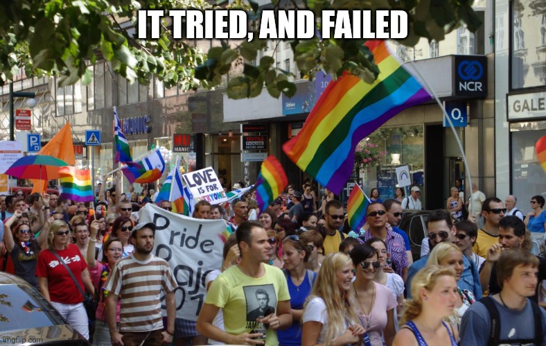 Pride parade | IT TRIED, AND FAILED | image tagged in pride parade | made w/ Imgflip meme maker