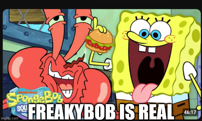 words cannot describe how disturbed i am | FREAKYBOB IS REAL | image tagged in spongebob | made w/ Imgflip meme maker