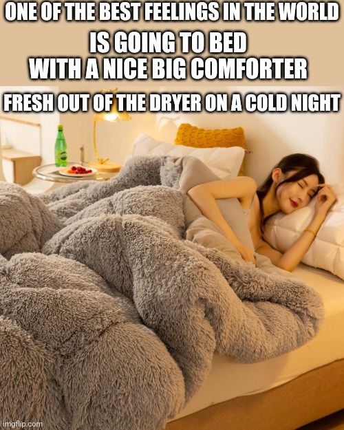 NICE CLEAN WARM BLANKET | ONE OF THE BEST FEELINGS IN THE WORLD; IS GOING TO BED WITH A NICE BIG COMFORTER; FRESH OUT OF THE DRYER ON A COLD NIGHT | image tagged in memes,bed,blanket,winter | made w/ Imgflip meme maker