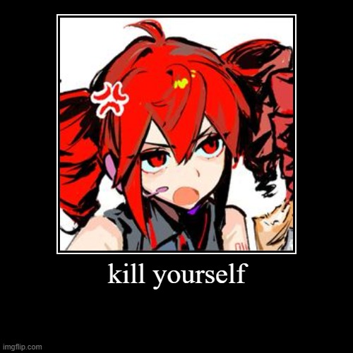 kill yourself | | image tagged in funny,demotivationals | made w/ Imgflip demotivational maker