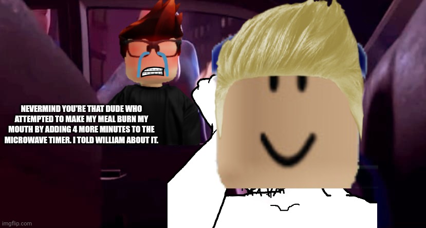 MC still remembers what happened in the cafeteria... | NEVERMIND YOU'RE THAT DUDE WHO ATTEMPTED TO MAKE MY MEAL BURN MY MOUTH BY ADDING 4 MORE MINUTES TO THE MICROWAVE TIMER. I TOLD WILLIAM ABOUT IT. | image tagged in mc,memes,npc,cafeteria,school | made w/ Imgflip meme maker