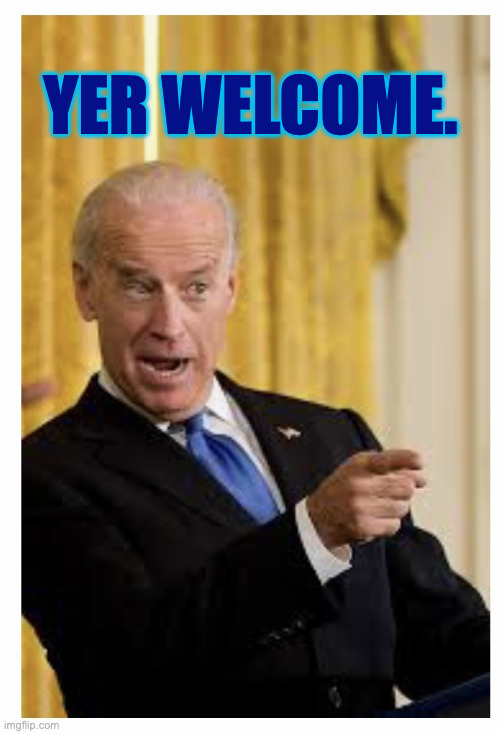 Happy Birthday from Joe Biden | YER WELCOME. | image tagged in happy birthday from joe biden | made w/ Imgflip meme maker