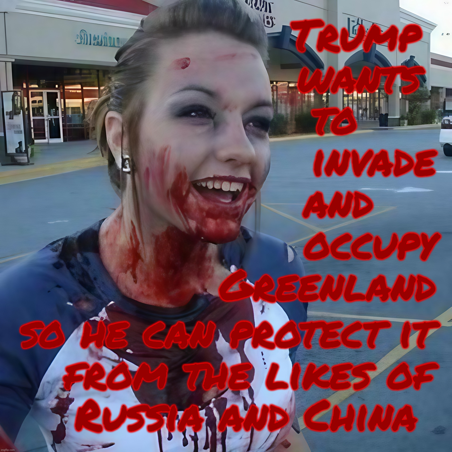 Trump wants to invade Greenland to protect it from Russia and China! | Trump 
wants 
to     
invade
and    
occupy
Greenland; so he can protect it
from the likes of
Russia and China | image tagged in bloody psycho,greenland,trump wants to invade  greenland,because it looks yuge on the map,conservative hypocrisy,pres peacenik | made w/ Imgflip meme maker