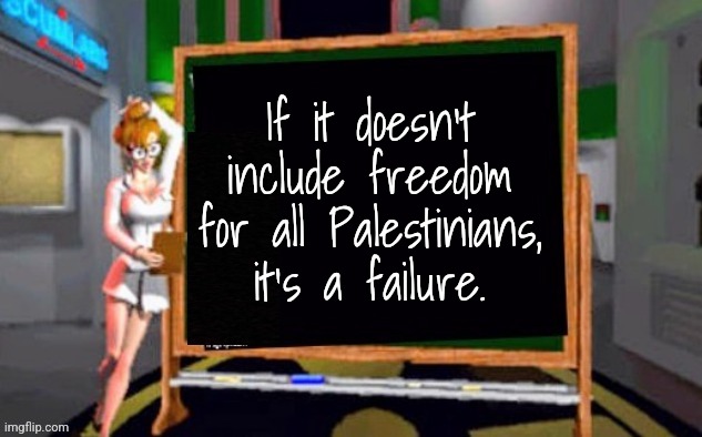 Doctor Betty Veronica | If it doesn't include freedom for all Palestinians, it's a failure. | image tagged in doctor betty veronica | made w/ Imgflip meme maker