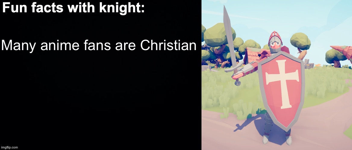 Fun facts with knight | Many anime fans are Christian | image tagged in fun facts with knight,christian | made w/ Imgflip meme maker