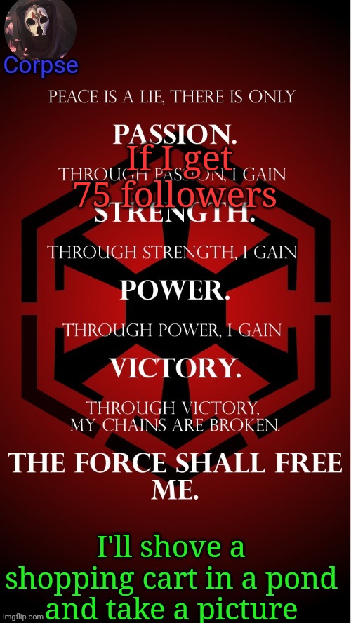I am in love with the sith | If I get 75 followers; I'll shove a shopping cart in a pond  and take a picture | image tagged in i am in love with the sith | made w/ Imgflip meme maker