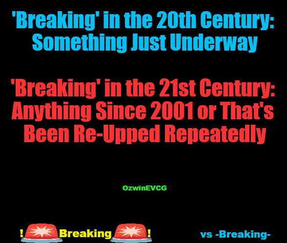 [ You Keep Using That ( Flourish ) ] | 'Breaking' in the 20th Century: 

Something Just Underway; 'Breaking' in the 21st Century: 

Anything Since 2001 or That's 

Been Re-Upped Repeatedly; OzwinEVCG; !          Breaking          ! vs -Breaking- | image tagged in breaking,breaking news,you keep using that word,clickbait,20th century,21st century | made w/ Imgflip meme maker