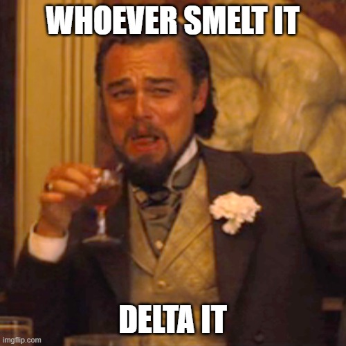 WHOEVER SMELT IT DELTA IT | image tagged in memes,laughing leo | made w/ Imgflip meme maker