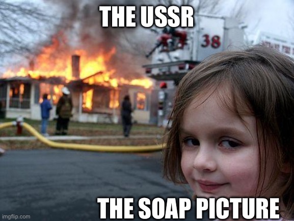 Disaster Girl Meme | THE USSR THE SOAP PICTURE | image tagged in memes,disaster girl | made w/ Imgflip meme maker