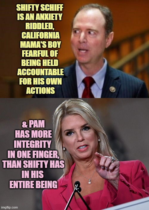 *Allegedly, Schiff acts as if he the offspring of  a Marmy Worm | SHIFTY SCHIFF 
IS AN ANXIETY 
RIDDLED, 
CALIFORNIA
MAMA'S BOY
FEARFUL OF 
BEING HELD 
ACCOUNTABLE
FOR HIS OWN
ACTIONS; & PAM
HAS MORE
INTEGRITY 
IN ONE FINGER,
THAN SHIFTY HAS
IN HIS 
ENTIRE BEING | image tagged in adam schiff,pam bondi,globalism,futuristic utopia,j6,trump impeachment | made w/ Imgflip meme maker