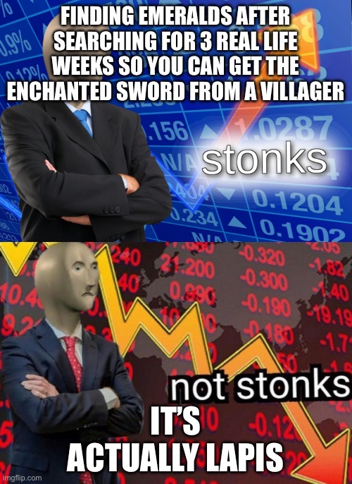 Lol | FINDING EMERALDS AFTER SEARCHING FOR 3 REAL LIFE WEEKS SO YOU CAN GET THE ENCHANTED SWORD FROM A VILLAGER; IT’S ACTUALLY LAPIS | image tagged in stonks not stonks,minecraft | made w/ Imgflip meme maker