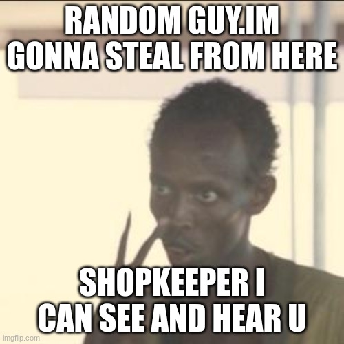 Look At Me Meme | RANDOM GUY.IM GONNA STEAL FROM HERE; SHOPKEEPER I CAN SEE AND HEAR U | image tagged in memes,look at me | made w/ Imgflip meme maker