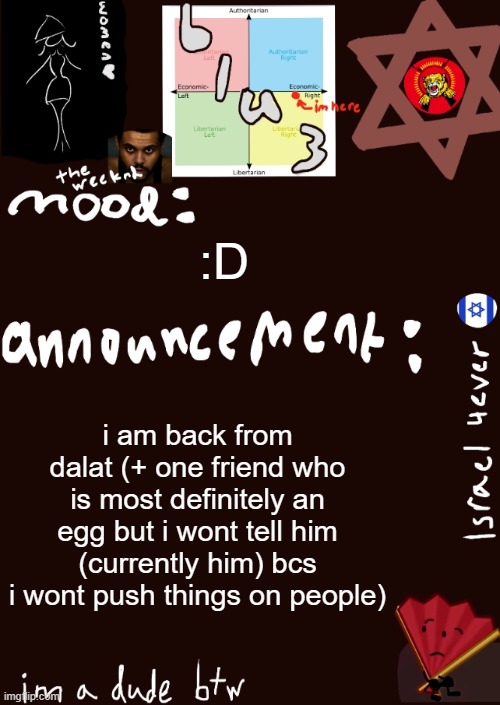 so ya | :D; i am back from dalat (+ one friend who is most definitely an egg but i wont tell him (currently him) bcs i wont push things on people) | image tagged in blu3s announcement temp updated | made w/ Imgflip meme maker