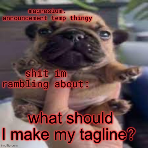 just do the thingy. top comment is my tagline in 5 minutes | what should I make my tagline? | image tagged in pug temp | made w/ Imgflip meme maker