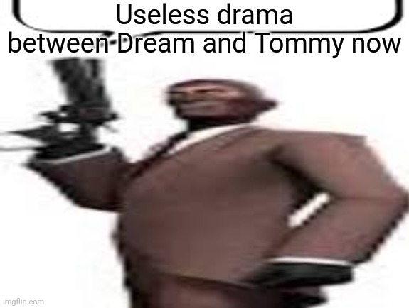 Not being on Twitter is the best decision | Useless drama between Dream and Tommy now | image tagged in tf2 spy,msmg,memes,drama | made w/ Imgflip meme maker