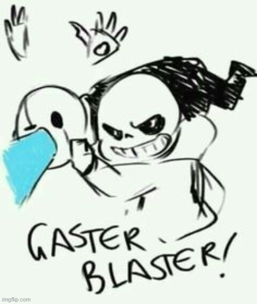 The real Gaster Blaster | image tagged in undertale,gaster,gaster blaster,memes | made w/ Imgflip meme maker