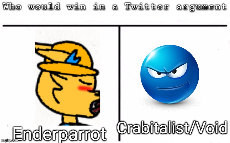 Pitting random mfs against each other | Crabitalist/Void; Enderparrot | image tagged in pitting random mfs against each other,msmg,memes | made w/ Imgflip meme maker