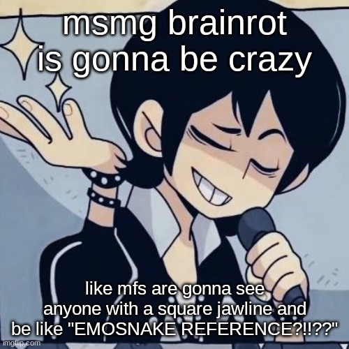 Tophamhatkyo just sayin | msmg brainrot is gonna be crazy; like mfs are gonna see anyone with a square jawline and be like "EMOSNAKE REFERENCE?!!??" | image tagged in tophamhatkyo just sayin | made w/ Imgflip meme maker