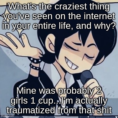 Tophamhatkyo just sayin | What's the craziest thing you've seen on the internet in your entire life, and why? Mine was probably 2 girls 1 cup...I'm actually traumatized from that shit | image tagged in tophamhatkyo just sayin | made w/ Imgflip meme maker