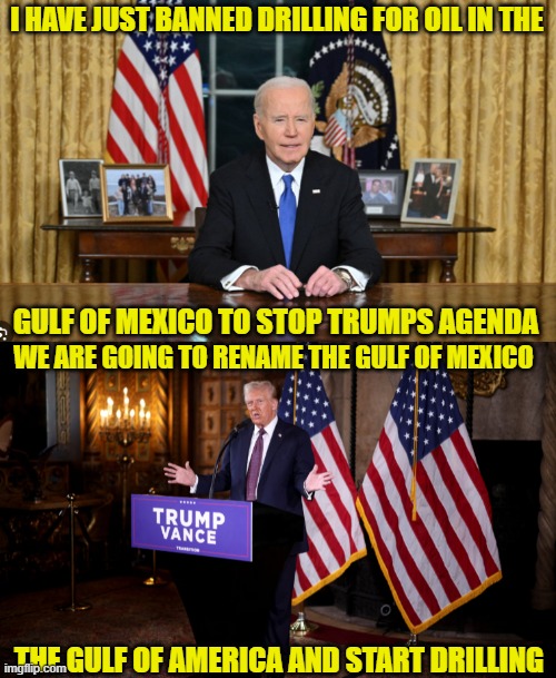 3D Chess vs unAmerican Checkers | I HAVE JUST BANNED DRILLING FOR OIL IN THE; GULF OF MEXICO TO STOP TRUMPS AGENDA; WE ARE GOING TO RENAME THE GULF OF MEXICO; THE GULF OF AMERICA AND START DRILLING | image tagged in mexico,oil,trump,maga,fjb,gasoline | made w/ Imgflip meme maker