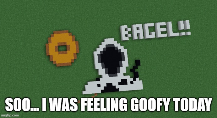 SOO... I WAS FEELING GOOFY TODAY | image tagged in minecraft,spiderman,bagel | made w/ Imgflip meme maker