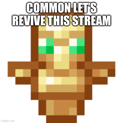 totem of undying | COMMON LET’S REVIVE THIS STREAM | image tagged in totem of undying | made w/ Imgflip meme maker