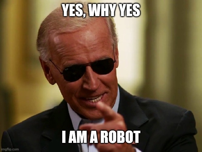 Cool Joe Biden | YES, WHY YES I AM A ROBOT | image tagged in cool joe biden | made w/ Imgflip meme maker