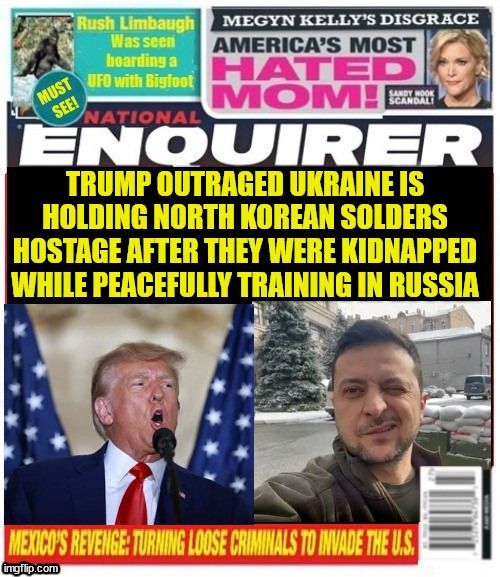 National Enquirer Trump outraged Ukraine kidnapped North Koreans and held hostage | image tagged in north koreans kidnapped peacefully training in russa,ukraine jailing north korean tourists,trump to pardon north koreans | made w/ Imgflip meme maker