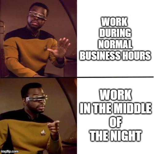 'cause why wait | WORK 
DURING
NORMAL
BUSINESS HOURS; WORK
IN THE MIDDLE
OF
THE NIGHT | image tagged in geordi drake,work,after hours | made w/ Imgflip meme maker