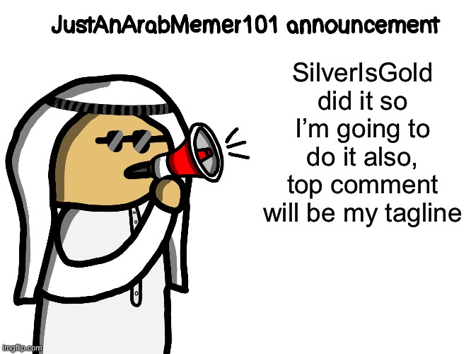 JustAnArabMemer101 | SilverIsGold did it so I’m going to do it also, top comment will be my tagline | image tagged in justanarabmemer101 | made w/ Imgflip meme maker