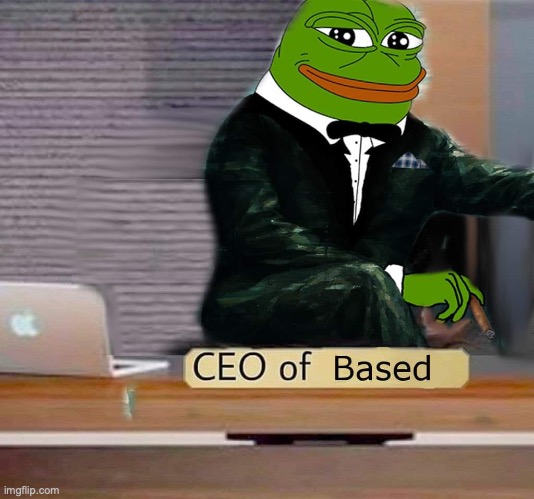 CEO of Based | image tagged in ceo of based | made w/ Imgflip meme maker