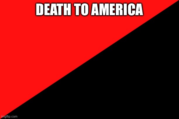 Death to America | DEATH TO AMERICA | image tagged in ancom flag | made w/ Imgflip meme maker