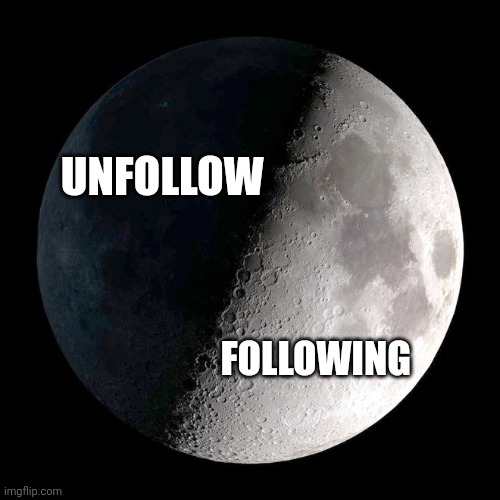 Dark side of the Moon | UNFOLLOW; FOLLOWING | image tagged in moon,followers,darkness | made w/ Imgflip meme maker