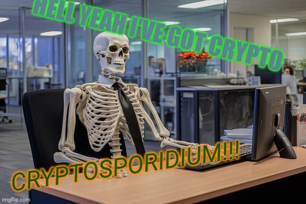 HELL YEAH I'VE GOT CRYPTO; CRYPTOSPORIDIUM!!! | made w/ Imgflip meme maker