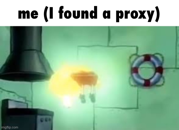 Floating Spongebob | me (I found a proxy) | image tagged in floating spongebob | made w/ Imgflip meme maker