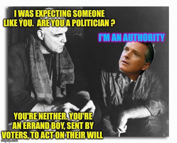 I WAS EXPECTING SOMEONE LIKE YOU.  ARE YOU A POLITICIAN ? I'M AN AUTHORITY YOU'RE NEITHER. YOU'RE AN ERRAND BOY, SENT BY VOTERS, TO ACT ON T | made w/ Imgflip meme maker