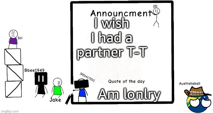 Agfhdhjssg | I wish I had a partner T-T; Am lonely | image tagged in bbee1949 ann temp 2 | made w/ Imgflip meme maker