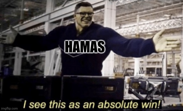 I See This as an Absolute Win! | HAMAS | image tagged in i see this as an absolute win | made w/ Imgflip meme maker