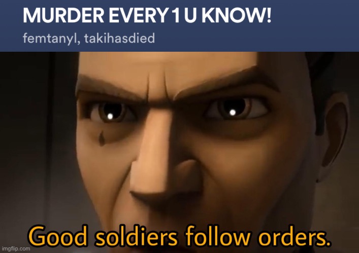 image tagged in good soldiers follow orders | made w/ Imgflip meme maker
