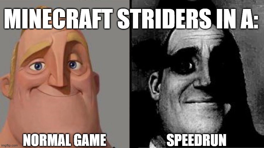 Striders messing up block placements at critical moments. | MINECRAFT STRIDERS IN A:; NORMAL GAME; SPEEDRUN | image tagged in traumatized mr incredible | made w/ Imgflip meme maker