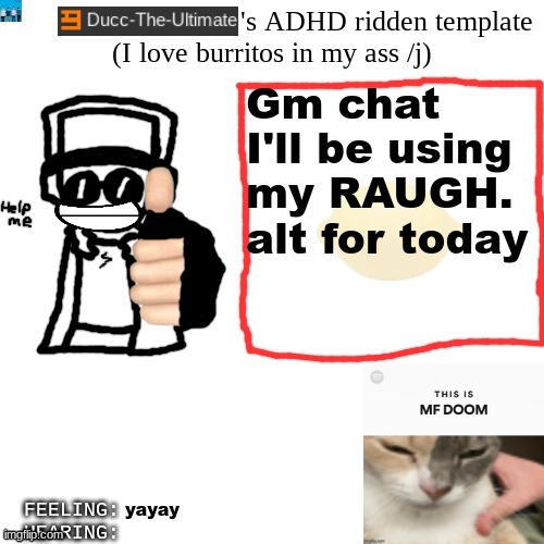 Ducc-The-Ultimate's ADHD ridden template | Gm chat
I'll be using my RAUGH. alt for today; yayay | image tagged in ducc-the-ultimate's adhd ridden template | made w/ Imgflip meme maker