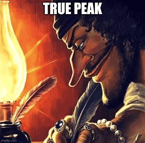 blackbeard writing | TRUE PEAK | image tagged in blackbeard writing | made w/ Imgflip meme maker